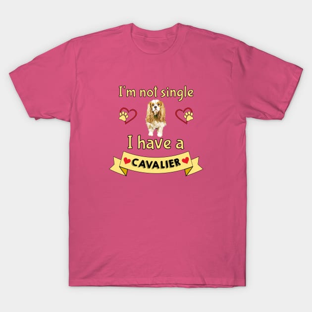 I'm not single I have a Cavalier (Dog) T-Shirt by Cavalier Gifts